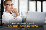 How to choose a niche for business in 2024