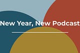 New Year, New Podcast