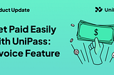 Get Paid Easily with UniPass: Unveiling the Invoice Feature for Payments