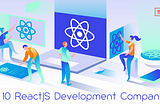 Looking for Top 10 ReactJS Development Companies?