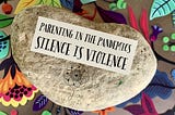 Parenting in the Pandemics: Silence IS Violence