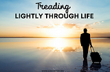 Treading Lightly Through Life