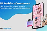 B2B Mobile eCommerce — Why a responsive mobile store is an absolute must for your B2B business