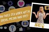 How Does SEO Work With Social Media And PPC?