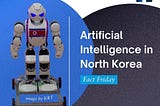 The Past, Present, and the Future of North Korea’s Artificial Intelligence