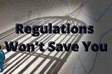 Regulations Won’t Save You When The Crisis Hits..