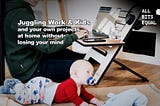 Juggling Home Office, Childcare and your own projects without losing your mind