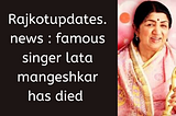 Rajkotupdates.news : famous singer lata mangeshkar has died
