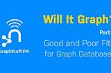 Will It Graph? Identifying A Good Fit For Graph Databases — Part 2