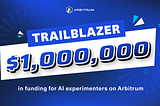 Trailblazer: $1M Grants To Power AI Innovation on Arbitrum