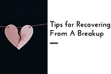 Tips For Recovering From A Breakup