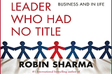 Book Summary: The Leader Who Had No Title by Robin Sharma