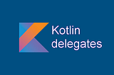 Kotlin: Delegate — коротко про головне 🍁