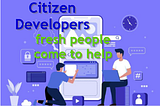 Citizen Developers: fresh people come to help