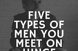 Five Types of Guys you Meet on Dating Apps