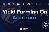 Arbitrum Yield Farming: Everything You Need To Know To Get Started