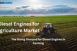 Diesel Engines for Agriculture Market Latest Trends, Technological Advancement, Driving Factors and…