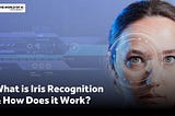 What is Iris Recognition & How Does it Work?