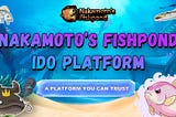 How will Nakamoto’s Fishpond Emerge as an IDO Platform?