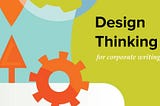 Is design thinking the key to your next corporate writing gig?