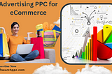 Why Advertising PPC for eCommerce is Crucial