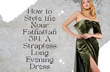 How to Style the Nour Fathallah 514: A Strapless Long Evening Dress