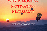 WHY IS MONDAY MOTIVATION NECESSARY? Check These Out 5 Tips — Motivation Sparks