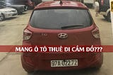 [Hot News] Nam Thanh Niên Mang Ô Tô Thuê Đi Cầm Đồ