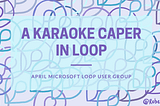 A Karaoke Caper in Microsoft Loop
