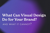 What Can Visual Design Do for Your Brand? And What It Can Not?