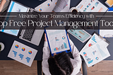 Maximize Your Team’s Efficiency with These Top Free Project Management Tools