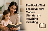 The Books That Shape Us: How Modern Literature Is Rewriting Parenting