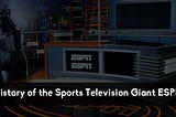 History of the Sports Television Giant ESPN