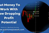 Put Money To Work With Jaw Dropping Profit Potential