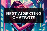 What is AI Sexting And Best AI Sex Chat Bots & Sites