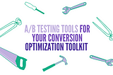 The Best A/B Testing Tools for your Conversion Optimization Toolkit