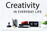 Creativity in Life: Why You Should be Innovative