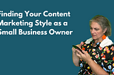 Finding Your Content Marketing Style as a Small Business Owner