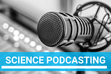 Friends of the Science Pod: Keys to successful (science) podcasting