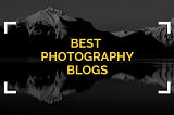 The Best Photography Blogs: The Ultimate List!