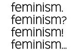 I’ve tasted Feminism, I don’t like the drink.