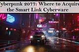 Cyberpunk 2077: Where to Acquire the Smart Link Cyberware