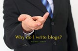 Why do I write blogs?