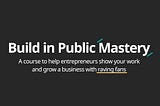 How “Build In Public Mastery” Eased Me Into The New Lifestyle As A First-Time Terrified Solopreneur