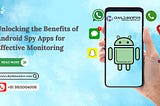 Unlocking the Benefits of Android Spy Apps for Effective Monitoring