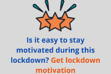 Is It Easy To Stay Motivated During This Lockdown? Get Lockdown Motivation — Motivation Sparks