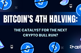 Bitcoin’s 4th Halving: The Catalyst For The Next Crypto Bull Run?