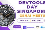DevTools Day Singapore: GenAI Meetup