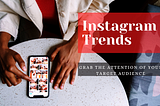 Grab The Attention Of Your Target Audience By Using The Instagram Trends