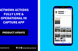 Capture App Network Actions & NUM Integration FULLY LIVE & Operational!